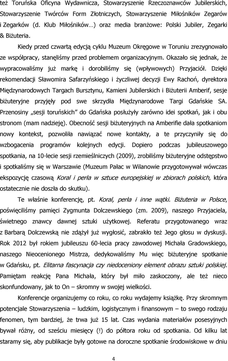 Kiedy przed czwartą edycją cyklu Muzeum Okręgowe w Toruniu zrezygnowało ze współpracy, stanęliśmy przed problemem organizacyjnym.