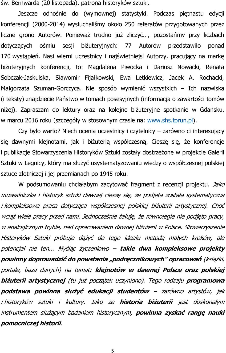 Ponieważ trudno już zliczyć, pozostańmy przy liczbach dotyczących ośmiu sesji biżuteryjnych: 77 Autorów przedstawiło ponad 170 wystąpień.