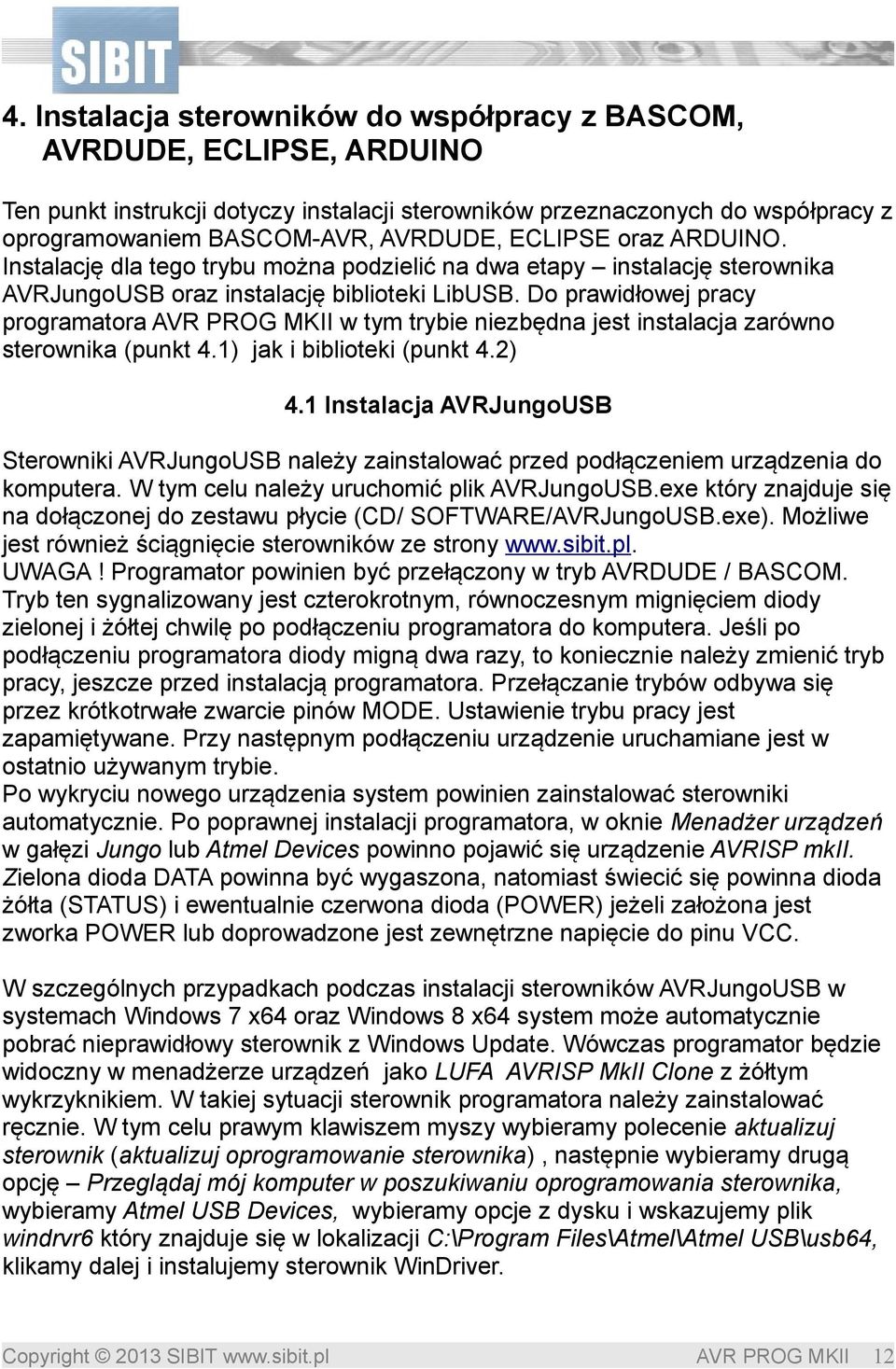 Do prawidłowej pracy programatora w tym trybie niezbędna jest instalacja zarówno sterownika (punkt 4.1) jak i biblioteki (punkt 4.2) 4.