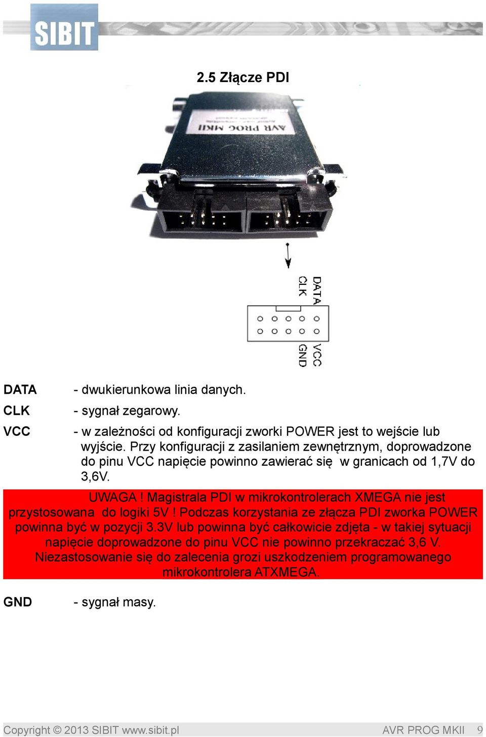 Magistrala PDI w mikrokontrolerach XMEGA nie jest przystosowana do logiki 5V! Podczas korzystania ze złącza PDI zworka POWER powinna być w pozycji 3.