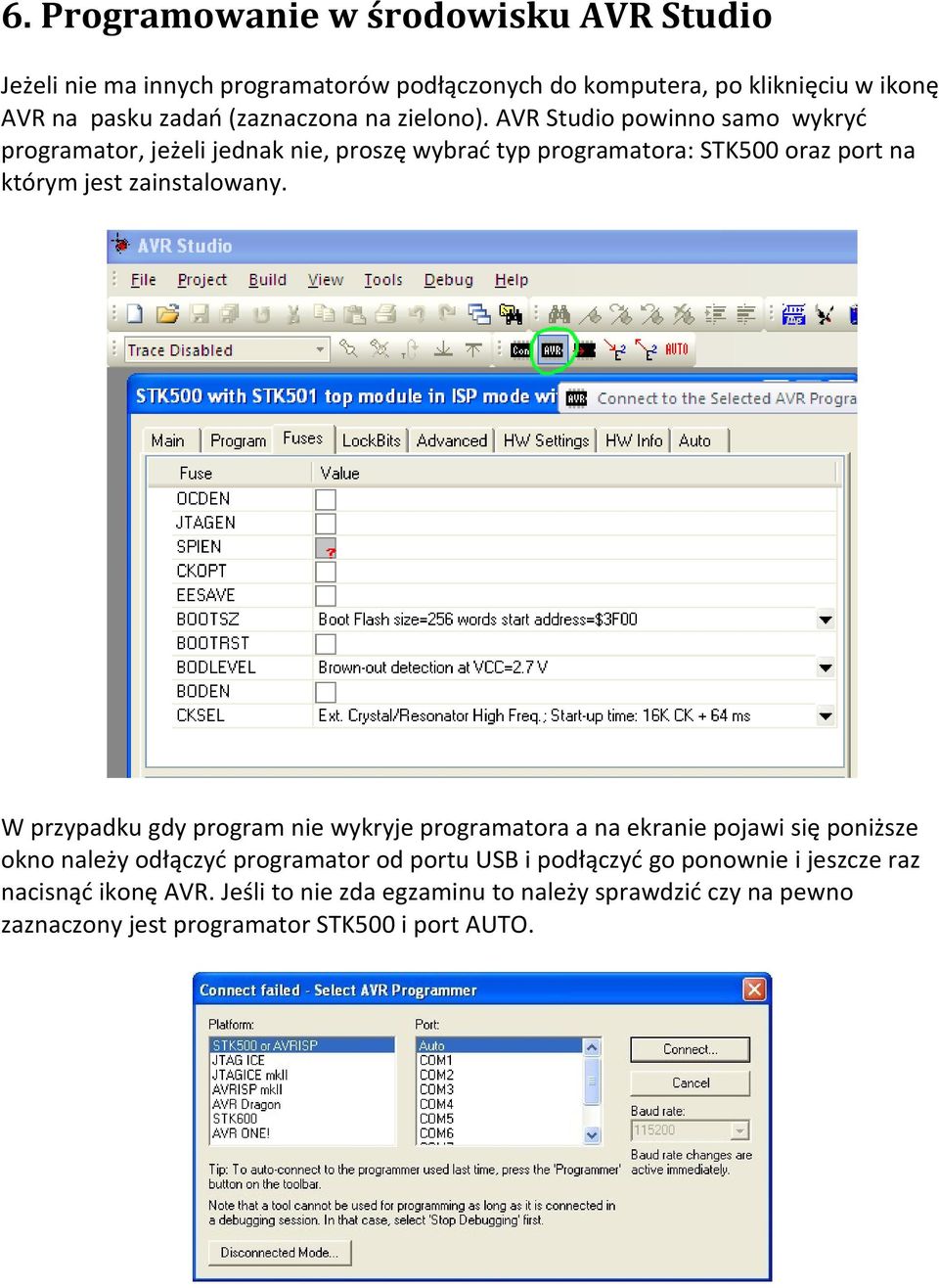 AVR Studio powinno samo wykryć programator, jeżeli jednak nie, proszę wybrać typ programatora: STK500 oraz port na którym jest zainstalowany.