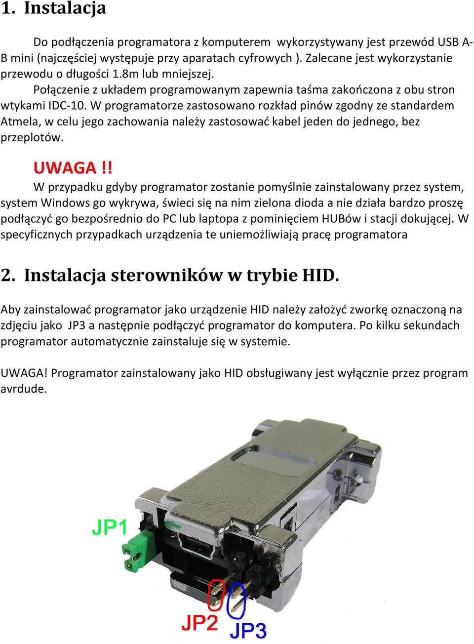 W programatorze zastosowano rozkład pinów zgodny ze standardem Atmela, w celu jego zachowania należy zastosować kabel jeden do jednego, bez przeplotów. UWAGA!