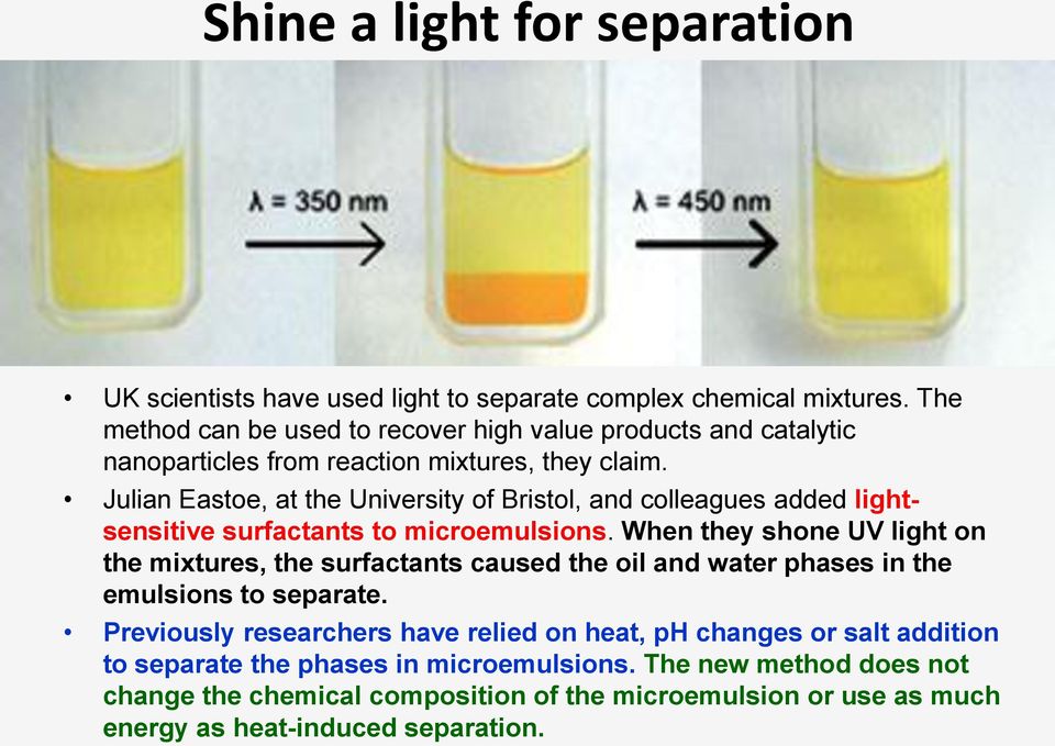 Julian Eastoe, at the University of Bristol, and colleagues added lightsensitive surfactants to microemulsions.