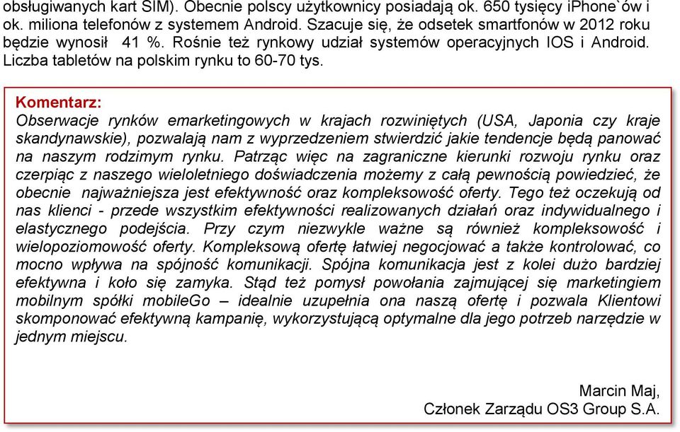 Komentarz: Obserwacje rynków emarketingowych w krajach rozwiniętych (USA, Japonia czy kraje skandynawskie), pozwalają nam z wyprzedzeniem stwierdzić jakie tendencje będą panować na naszym rodzimym
