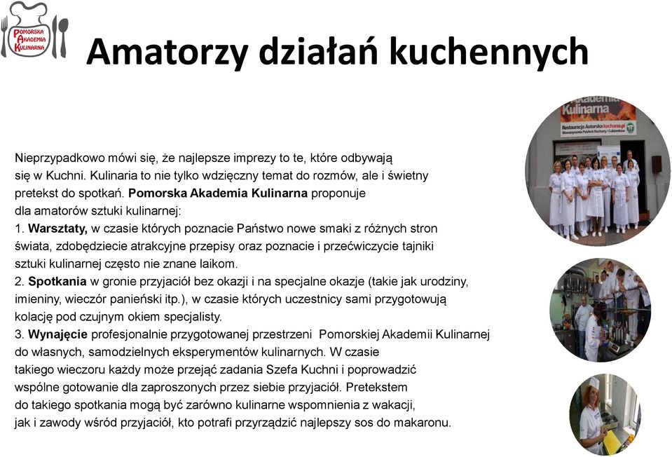 Warsztaty, w czasie których poznacie Państwo nowe smaki z różnych stron świata, zdobędziecie atrakcyjne przepisy oraz poznacie i przećwiczycie tajniki sztuki kulinarnej często nie znane laikom. 2.