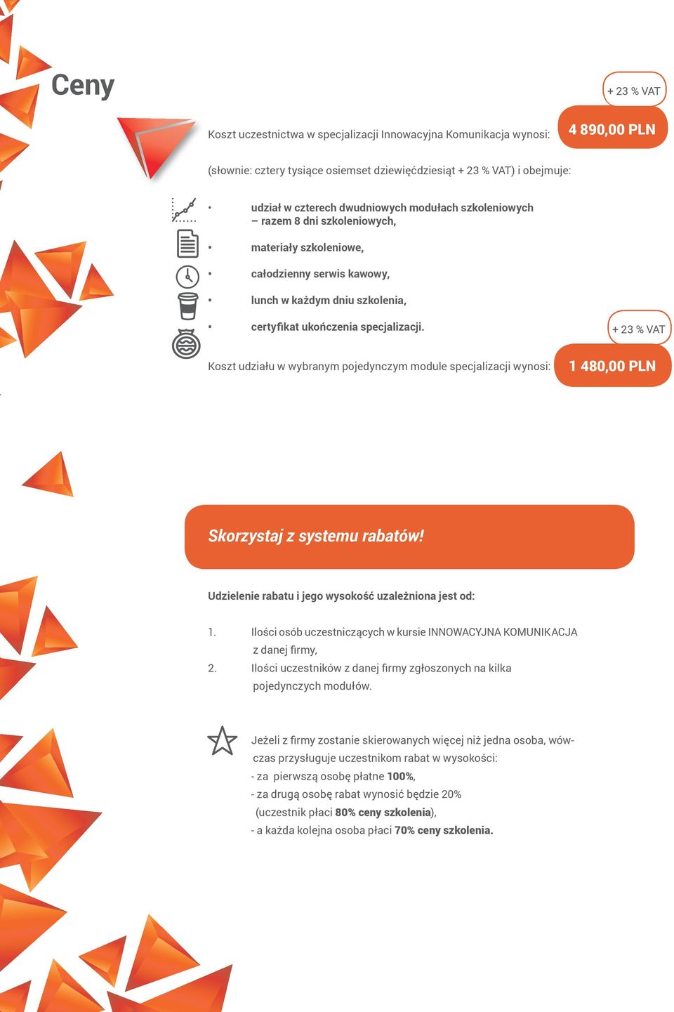 + 23 % VAT Koszt udziału w wybranym pojedynczym module specjalizacji wynosi: 1 480,00 PLN Skorzystaj z systemu rabatów! Udzielenie rabatu i jego wysokość uzależniona jest od: 1.