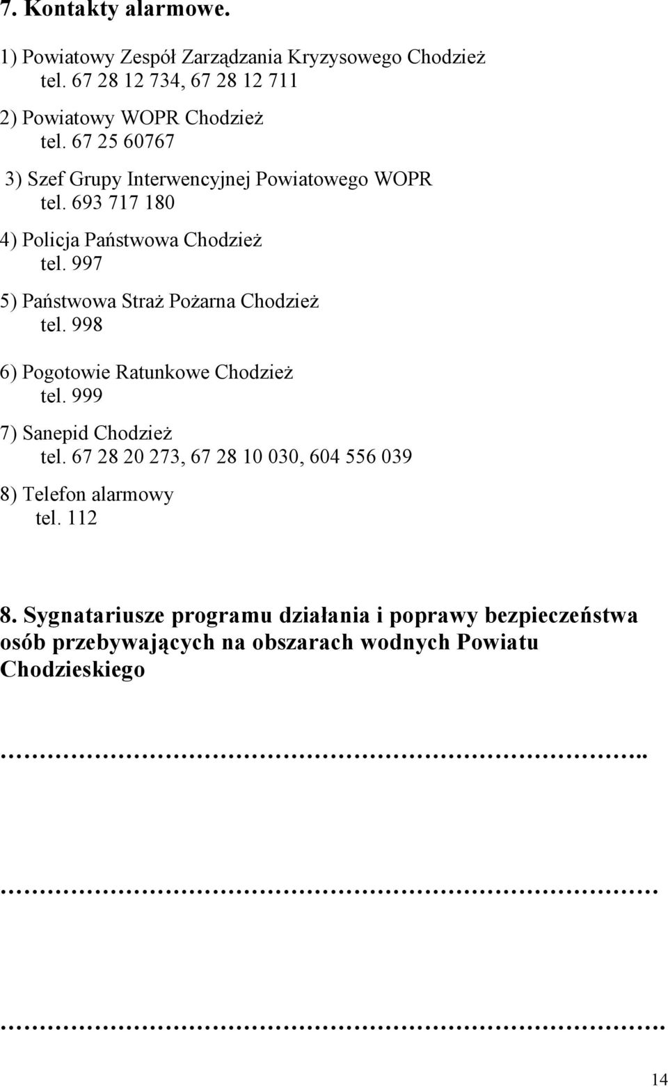 997 5) Państwowa Straż Pożarna Chodzież tel. 998 6) Pogotowie Ratunkowe Chodzież tel. 999 7) Sanepid Chodzież tel.