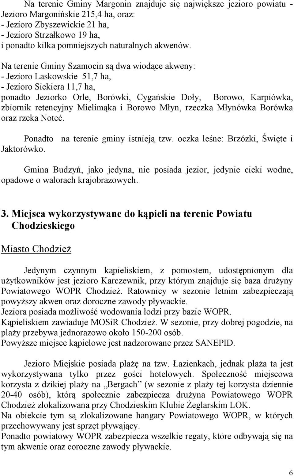 Na terenie Gminy Szamocin są dwa wiodące akweny: - Jezioro Laskowskie 51,7 ha, - Jezioro Siekiera 11,7 ha, ponadto Jeziorko Orle, Borówki, Cygańskie Doły, Borowo, Karpiówka, zbiornik retencyjny