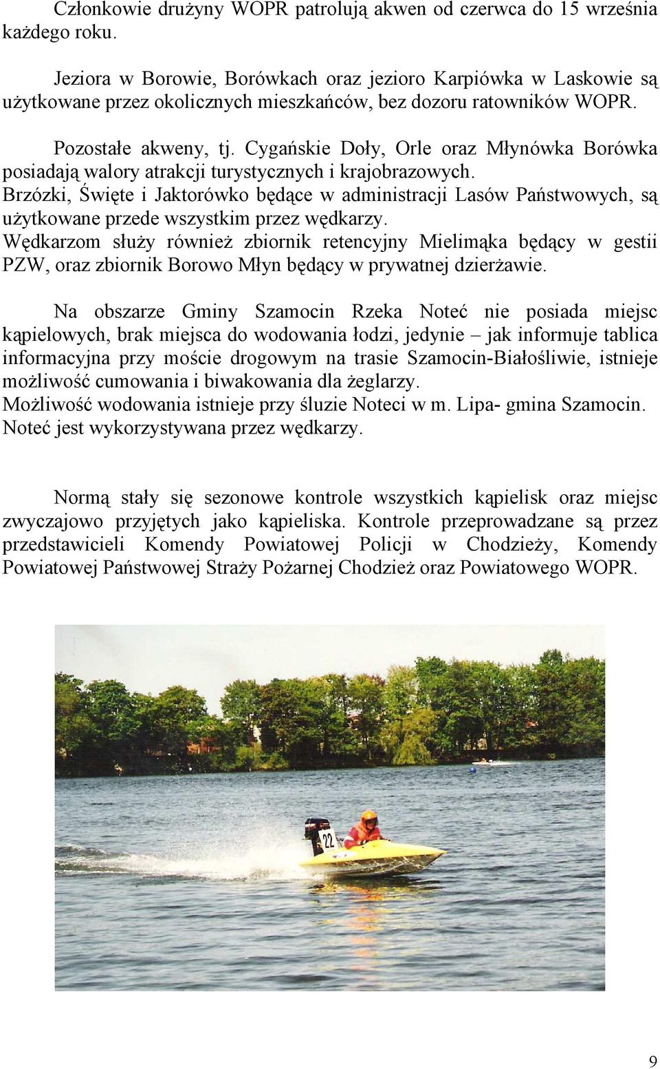 Cygańskie Doły, Orle oraz Młynówka Borówka posiadają walory atrakcji turystycznych i krajobrazowych.