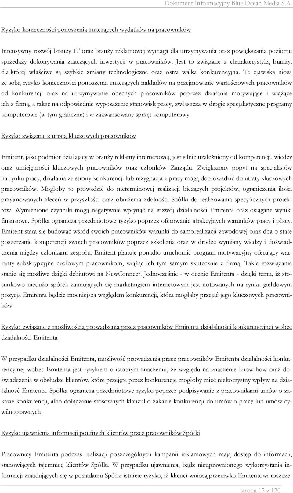 Te zjawiska niosą ze sobą ryzyko konieczności ponoszenia znaczących nakładów na przejmowanie wartościowych pracowników od konkurencji oraz na utrzymywanie obecnych pracowników poprzez działania