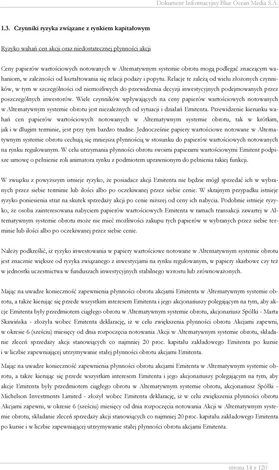 Relacje te zależą od wielu złożonych czynników, w tym w szczególności od niemożliwych do przewidzenia decyzji inwestycyjnych podejmowanych przez poszczególnych inwestorów.