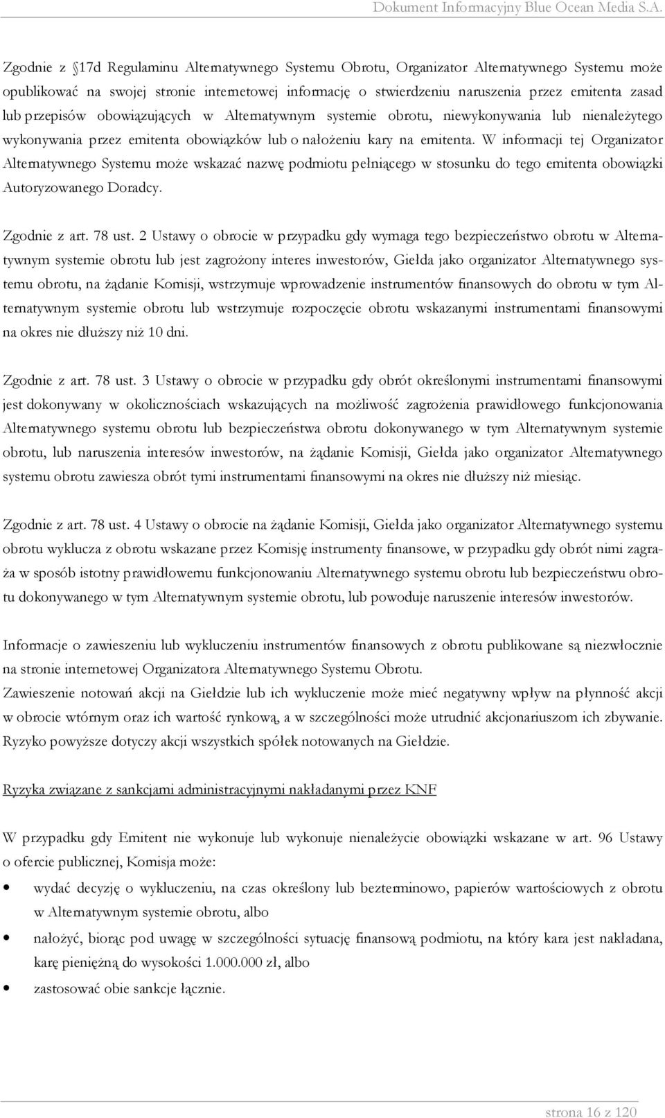 W informacji tej Organizator Alternatywnego Systemu może wskazać nazwę podmiotu pełniącego w stosunku do tego emitenta obowiązki Autoryzowanego Doradcy. Zgodnie z art. 78 ust.
