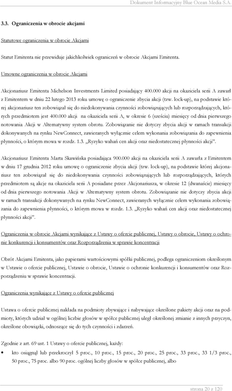 000 akcji na okaziciela serii A zawarł z Emitentem w dniu 22 lutego 2013 roku umowę o ograniczenie zbycia akcji (tzw.