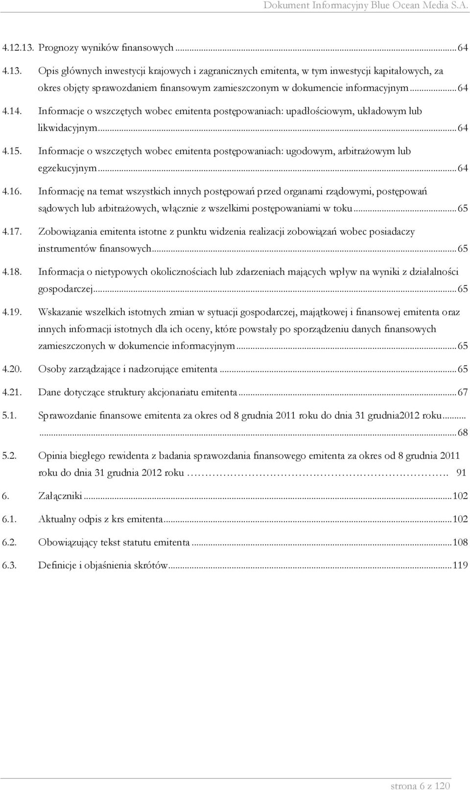 Informacje o wszczętych wobec emitenta postępowaniach: ugodowym, arbitrażowym lub egzekucyjnym...64 4.16.