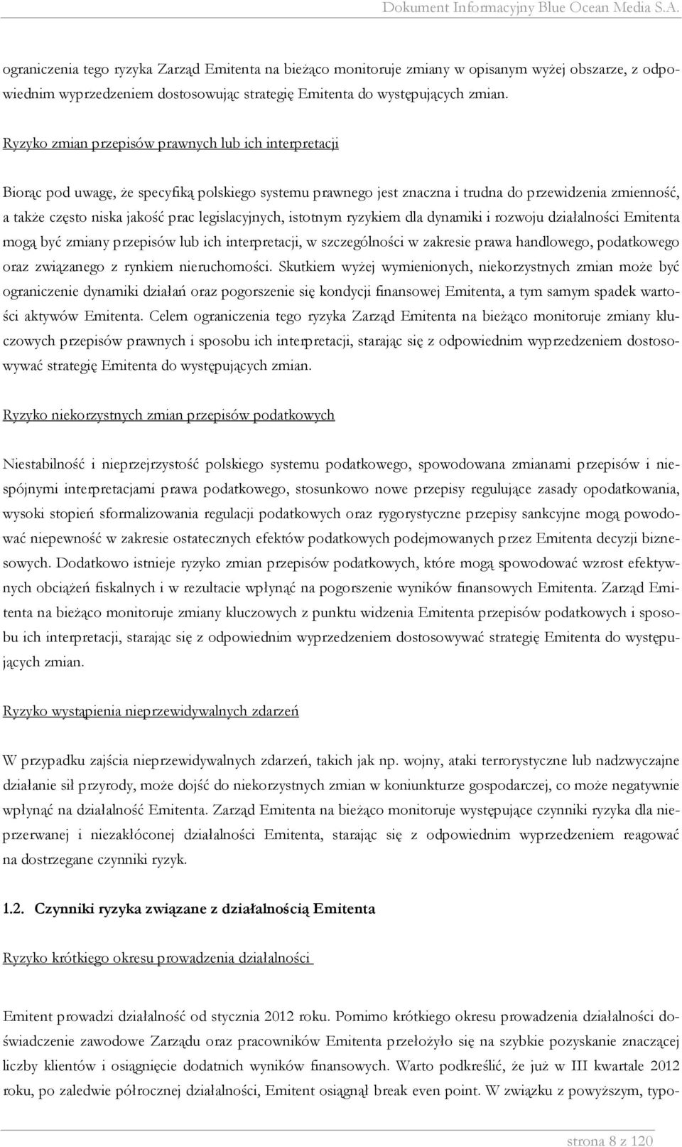 legislacyjnych, istotnym ryzykiem dla dynamiki i rozwoju działalności Emitenta mogą być zmiany przepisów lub ich interpretacji, w szczególności w zakresie prawa handlowego, podatkowego oraz