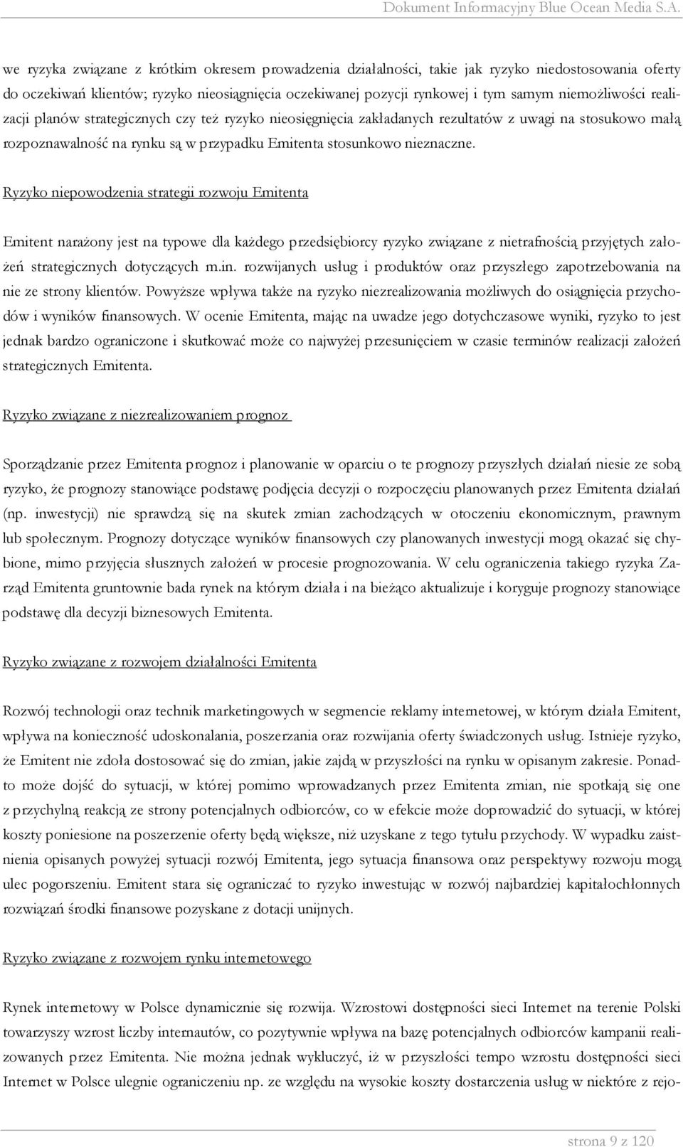 Ryzyko niepowodzenia strategii rozwoju Emitenta Emitent narażony jest na typowe dla każdego przedsiębiorcy ryzyko związane z nietrafnością przyjętych założeń strategicznych dotyczących m.in.