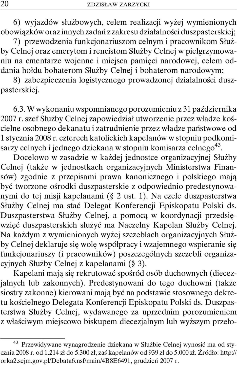 narodowym; 8) zabezpieczenia logistycznego prowadzonej dziaøalnosâci duszpasterskiej. 6.3. W wykonaniu wspomnianego porozumieniu z 31 pazâdziernika 2007 r.