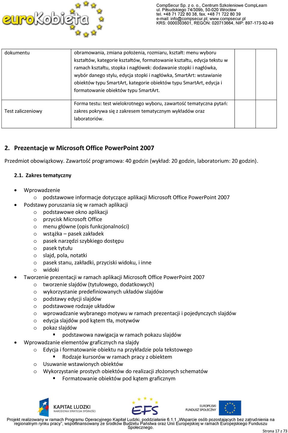 Frma testu: test wielkrtneg wybru, zawartść tematyczna pytań: zakres pkrywa się z zakresem tematycznym wykładów raz labratriów. 2. Prezentacje w Micrsft Office PwerPint 2007 Przedmit bwiązkwy.