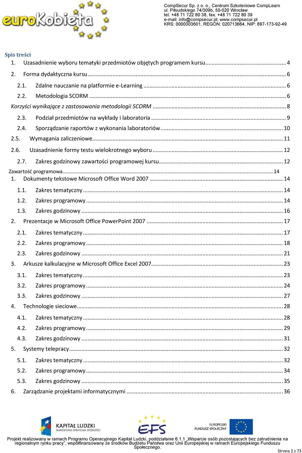 .. 12 2.7. Zakres gdzinwy zawartści prgramwej kursu... 12 Zawartść prgramwa...14 1. Dkumenty tekstwe Micrsft Office Wrd 2007... 14 1.1. Zakres tematyczny... 14 1.2. Zakres prgramwy... 14 1.3.