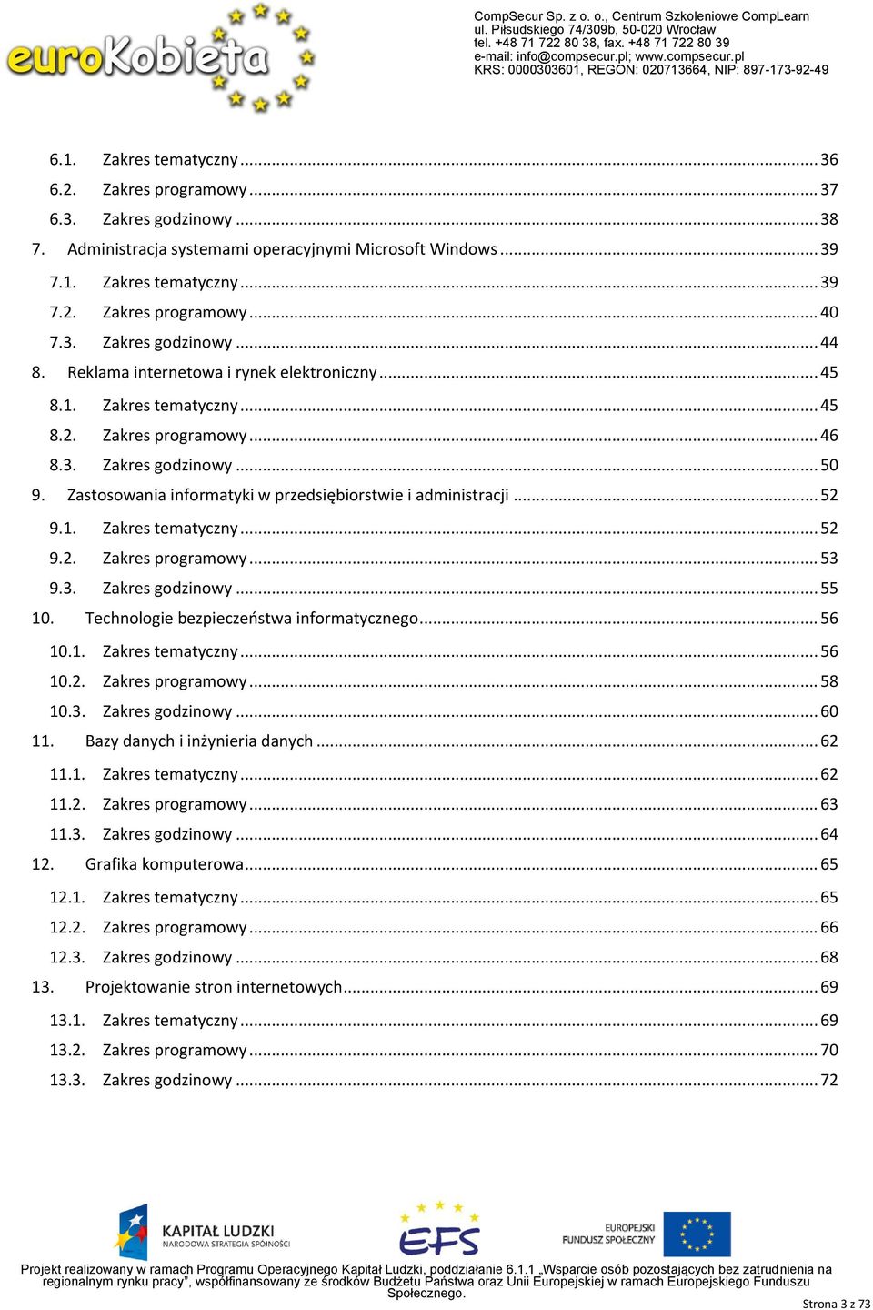 Zastswania infrmatyki w przedsiębirstwie i administracji... 52 9.1. Zakres tematyczny... 52 9.2. Zakres prgramwy... 53 9.3. Zakres gdzinwy... 55 10. Technlgie bezpieczeństwa infrmatyczneg... 56 10.1. Zakres tematyczny... 56 10.2. Zakres prgramwy... 58 10.