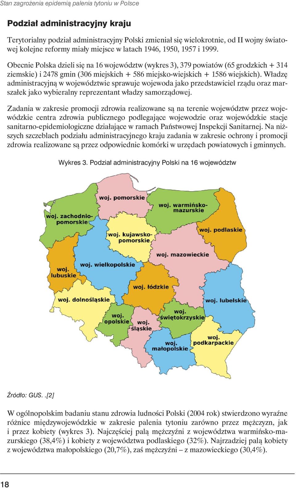 Obecnie Polska dzieli się na 16 województw (wykres 3), 379 powiatów (65 grodzkich + 314 ziemskie) i 2478 gmin (306 miejskich + 586 miejsko-wiejskich + 1586 wiejskich).