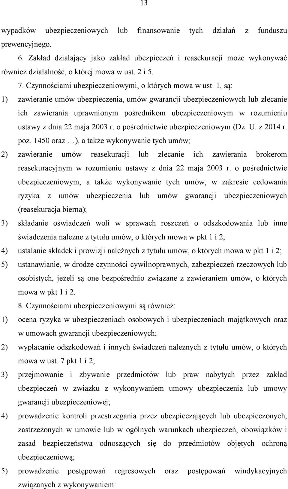 1, są: 1) zawieranie umów ubezpieczenia, umów gwarancji ubezpieczeniowych lub zlecanie ich zawierania uprawnionym pośrednikom ubezpieczeniowym w rozumieniu ustawy z dnia 22 maja 2003 r.