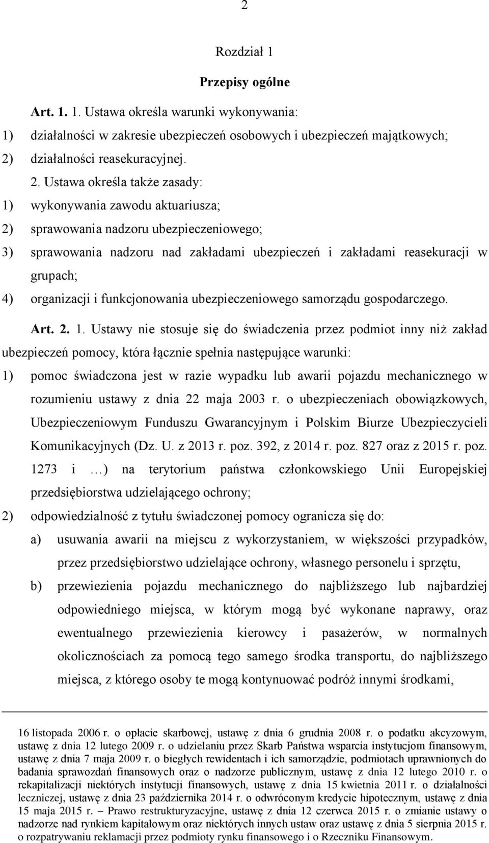 Ustawa określa także zasady: 1) wykonywania zawodu aktuariusza; 2) sprawowania nadzoru ubezpieczeniowego; 3) sprawowania nadzoru nad zakładami ubezpieczeń i zakładami reasekuracji w grupach; 4)