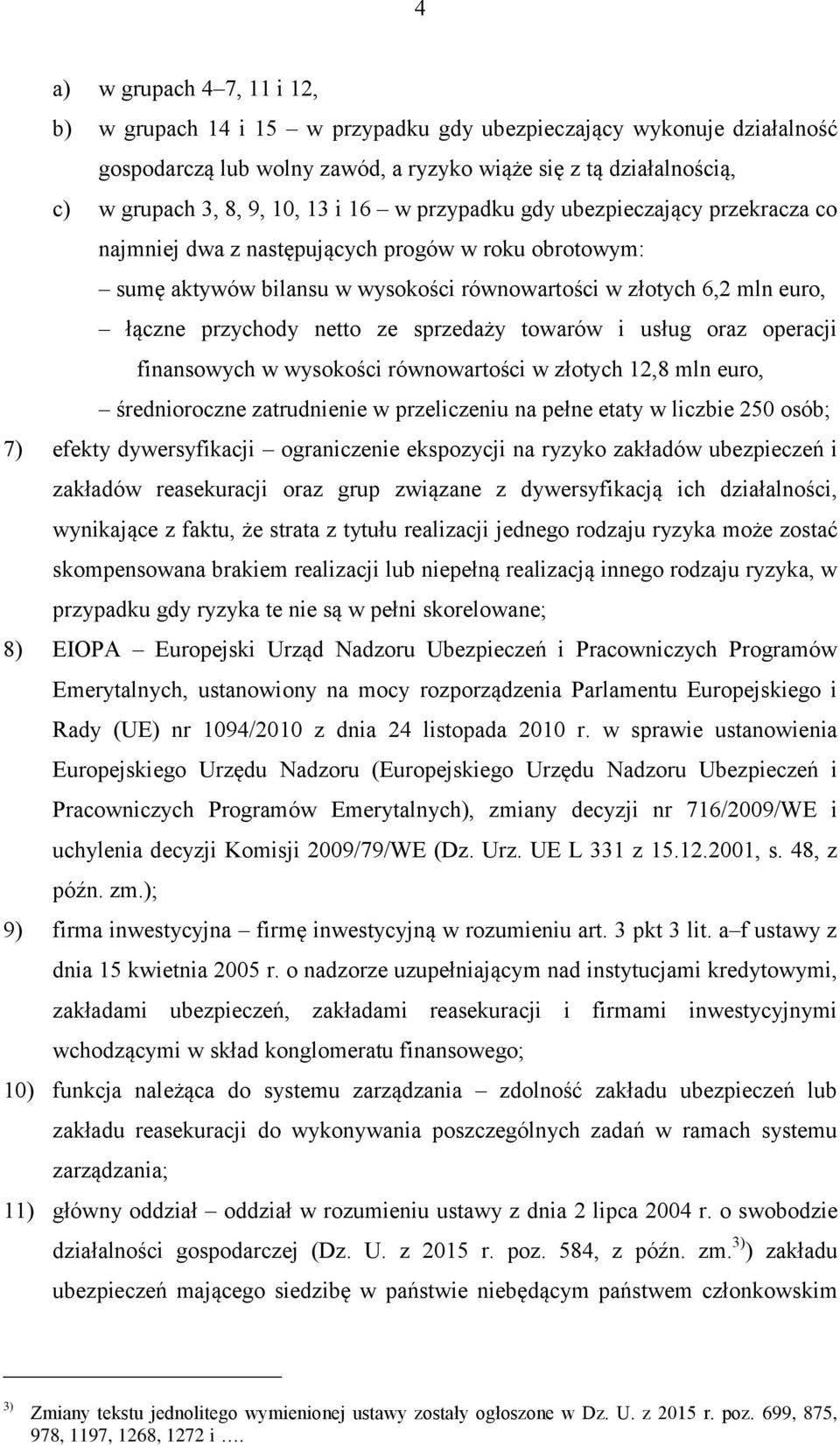 ze sprzedaży towarów i usług oraz operacji finansowych w wysokości równowartości w złotych 12,8 mln euro, średnioroczne zatrudnienie w przeliczeniu na pełne etaty w liczbie 250 osób; 7) efekty