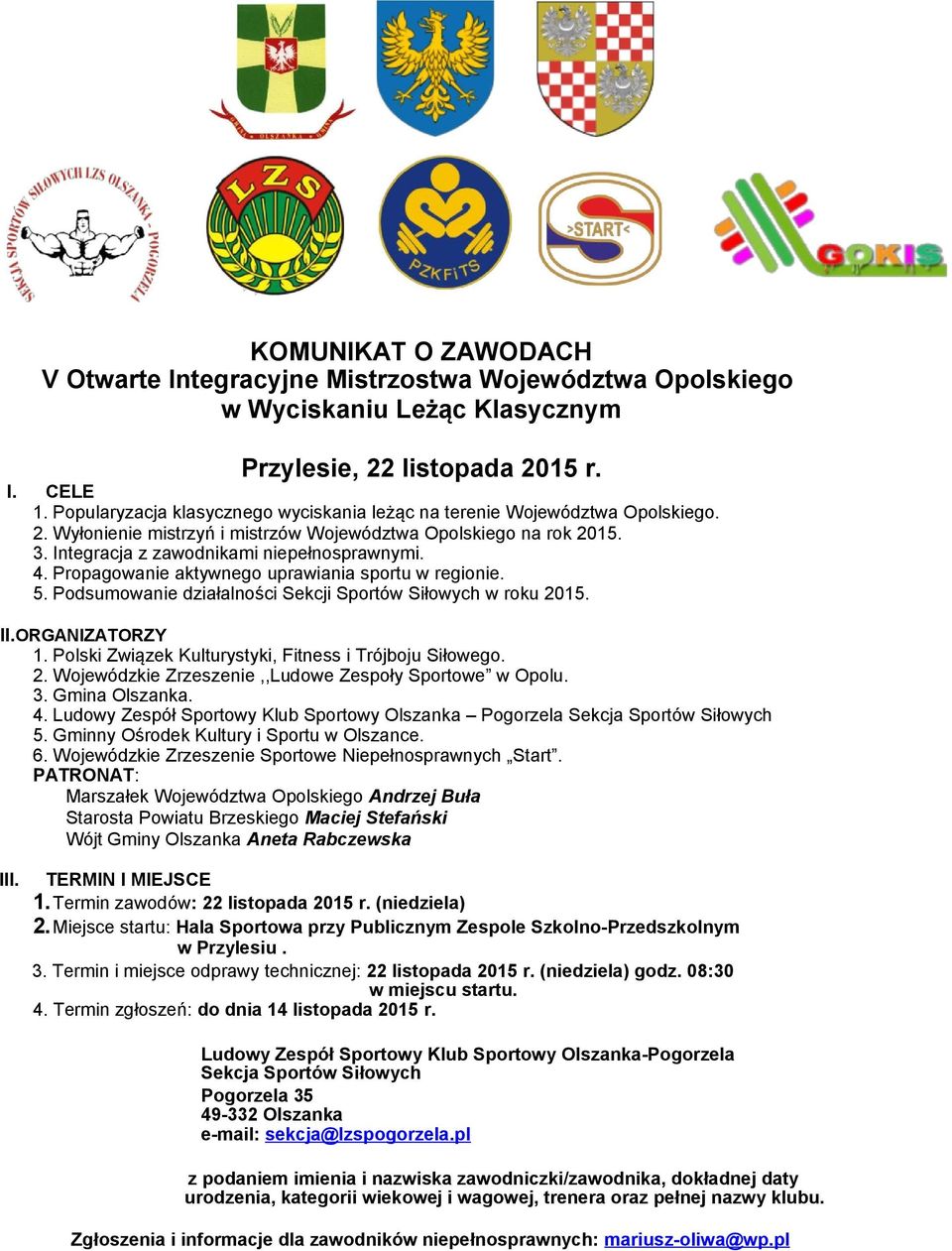 Propagowanie aktywnego uprawiania sportu w regionie. 5. Podsumowanie działalności Sekcji Sportów Siłowych w roku 2015. II.ORGANIZATORZY 1. Polski Związek Kulturystyki, Fitness i Trójboju Siłowego. 2. Wojewódzkie Zrzeszenie,,Ludowe Zespoły Sportowe w Opolu.