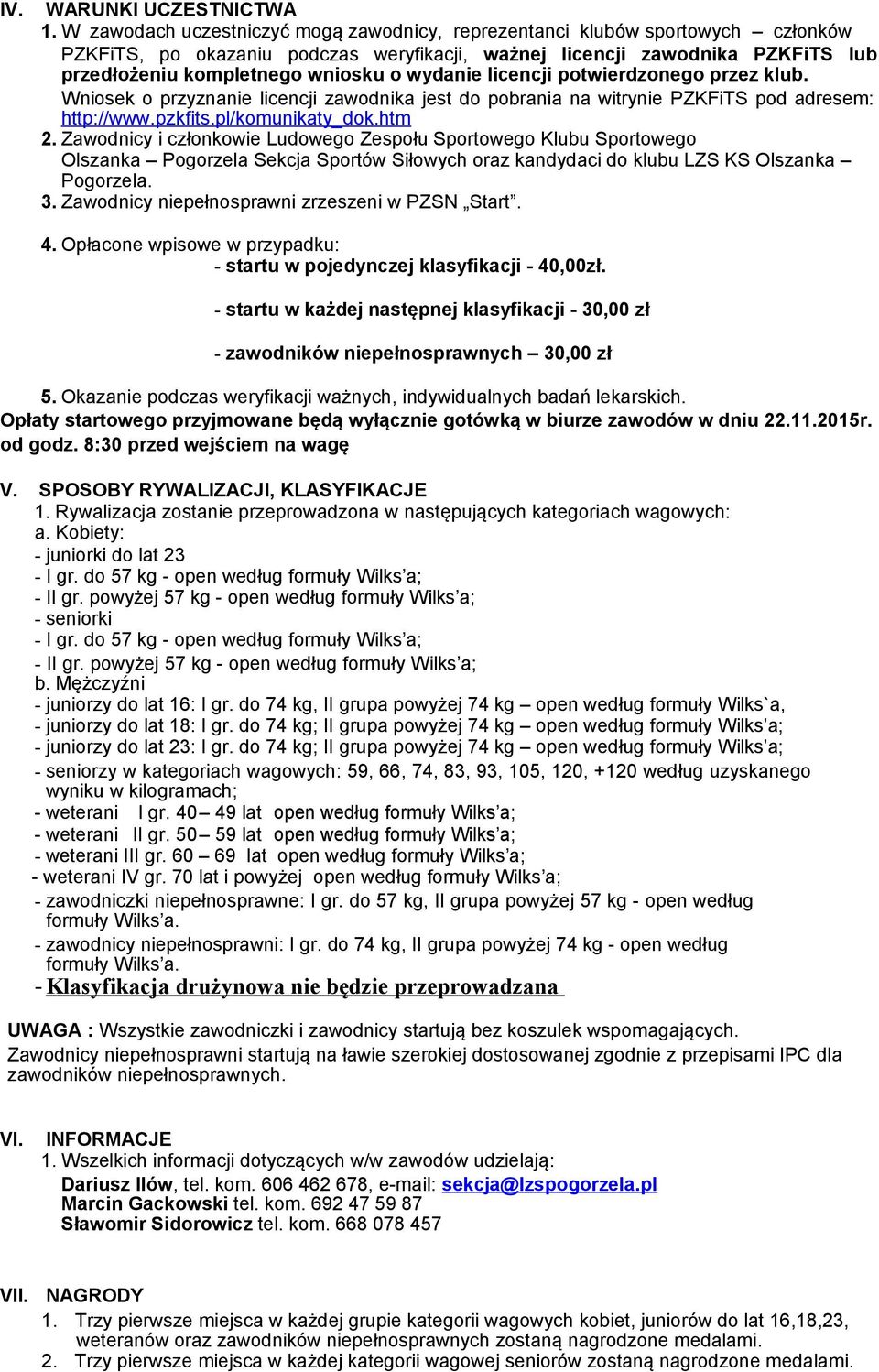 wydanie licencji potwierdzonego przez klub. Wniosek o przyznanie licencji zawodnika jest do pobrania na witrynie PZKFiTS pod adresem: http://www.pzkfits.pl/komunikaty_dok.htm 2.