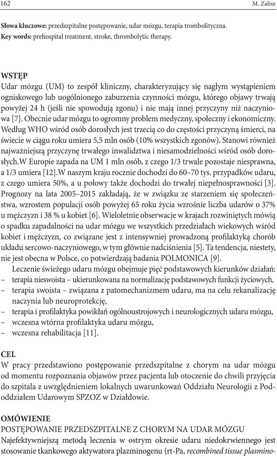zgonu) i nie mają innej przyczyny niż naczyniowa [7]. Obecnie udar mózgu to ogromny problem medyczny, społeczny i ekonomiczny.