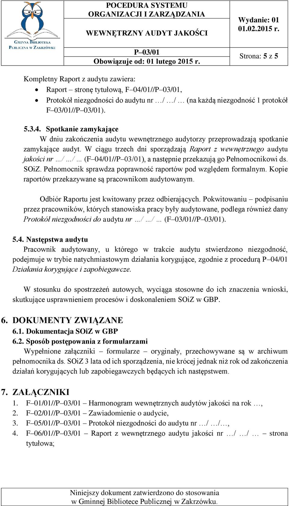 Pełnomocnik sprawdza poprawność raportów pod względem formalnym. Kopie raportów przekazywane są pracownikom audytowanym. Odbiór Raportu jest kwitowany przez odbierających.