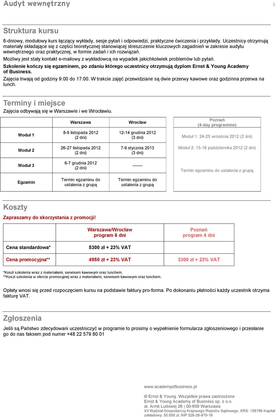 Możliwy jest stały kontakt e-mailowy z wykładowcą na wypadek jakichkolwiek problemów lub pytań.