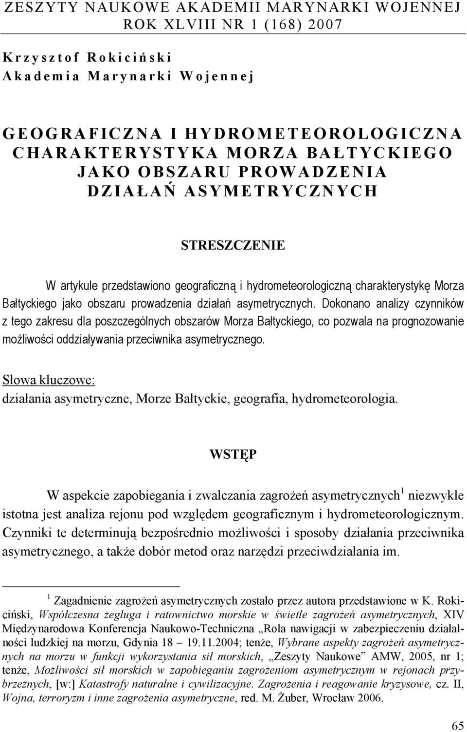 Dokonano analizy czynników z tego zakresu dla poszczególnych obszarów Morza Bałtyckiego, co pozwala na prognozowanie możliwości oddziaływania przeciwnika asymetrycznego.