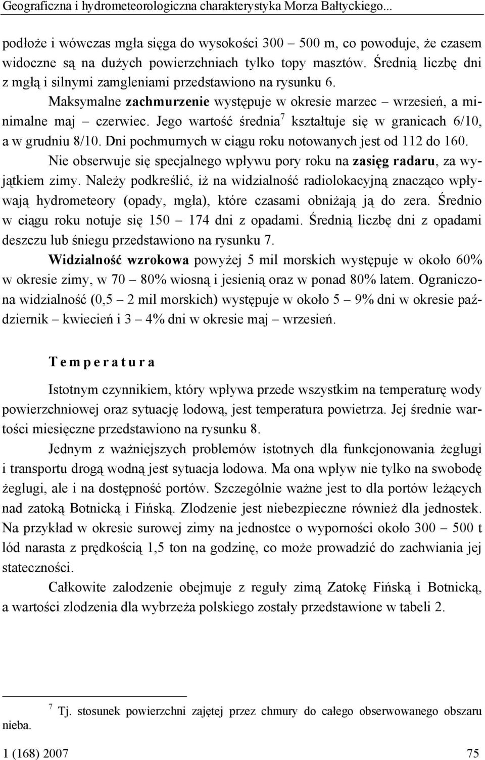 Średnią liczbę dni z mgłą i silnymi zamgleniami przedstawiono na rysunku 6. Maksymalne zachmurzenie występuje w okresie marzec wrzesień, a minimalne maj czerwiec.