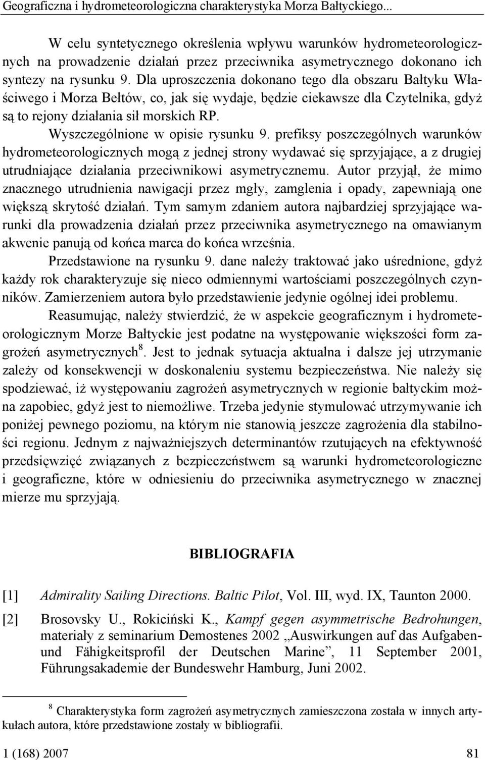 Dla uproszczenia dokonano tego dla obszaru Bałtyku Właściwego i Morza Bełtów, co, jak się wydaje, będzie ciekawsze dla Czytelnika, gdyż są to rejony działania sił morskich RP.