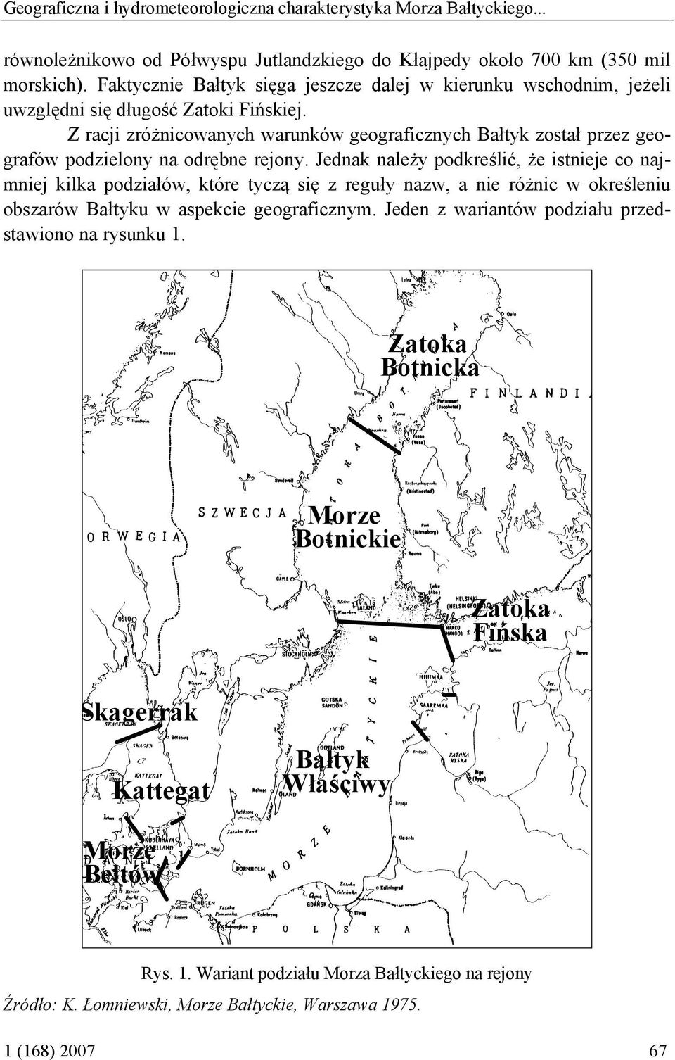 Z racji zróżnicowanych warunków geograficznych Bałtyk został przez geografów podzielony na odrębne rejony.