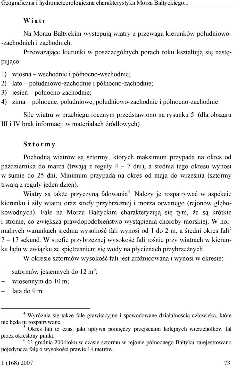 4) zima północne, południowe, południowo-zachodnie i północno-zachodnie. Siłę wiatru w przebiegu rocznym przedstawiono na rysunku 5. (dla obszaru III i IV brak informacji w materiałach źródłowych).