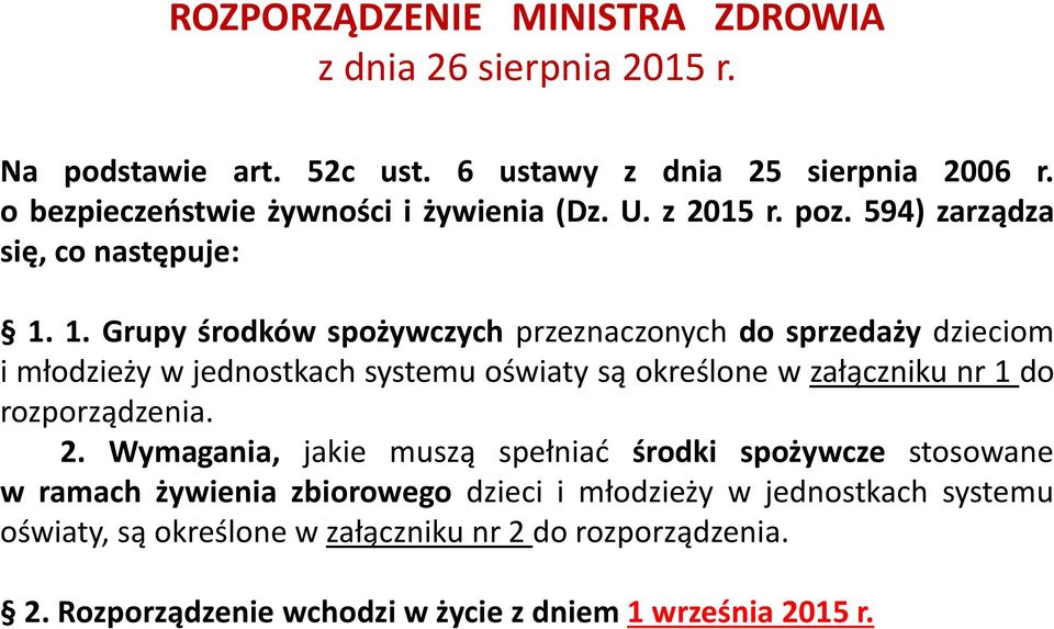1. Grupy środków spożywczych przeznaczonych do sprzedaży dzieciom i młodzieży w jednostkach systemu oświaty są określone w załączniku nr 1 do rozporządzenia.