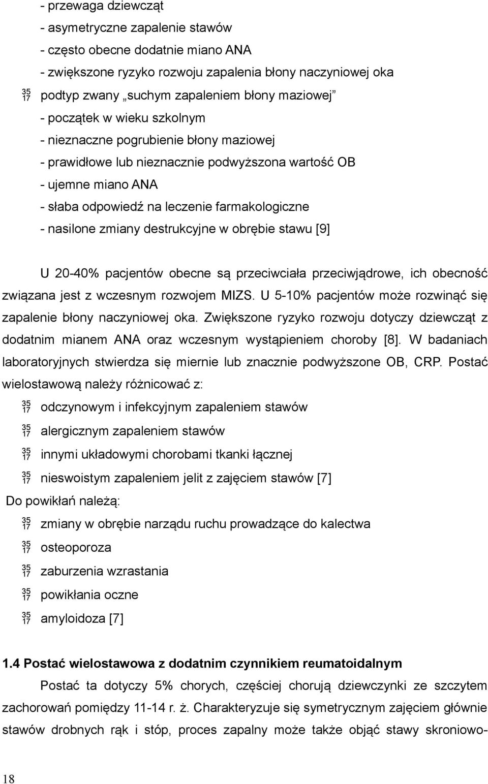 zmiany destrukcyjne w obrębie stawu [9] U 20-40% pacjentów obecne są przeciwciała przeciwjądrowe, ich obecność związana jest z wczesnym rozwojem MIZS.