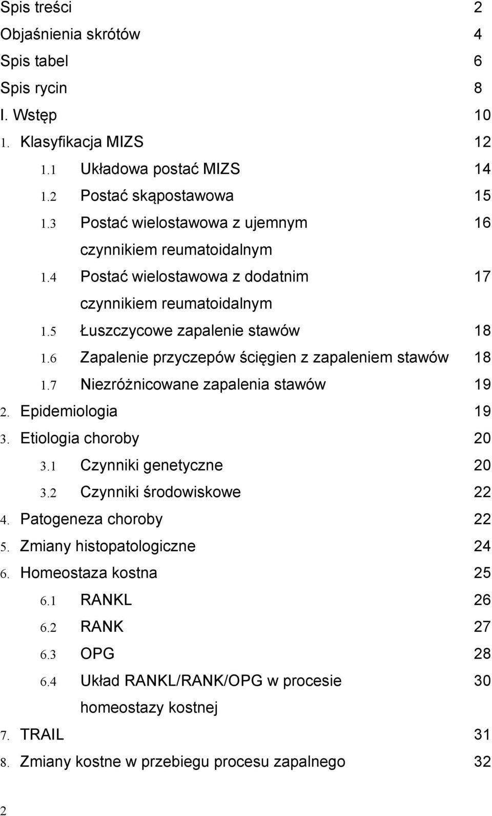 6 Zapalenie przyczepów ścięgien z zapaleniem stawów 18 1.7 Niezróżnicowane zapalenia stawów 19 2. Epidemiologia 19 3. Etiologia choroby 20 3.1 Czynniki genetyczne 20 3.