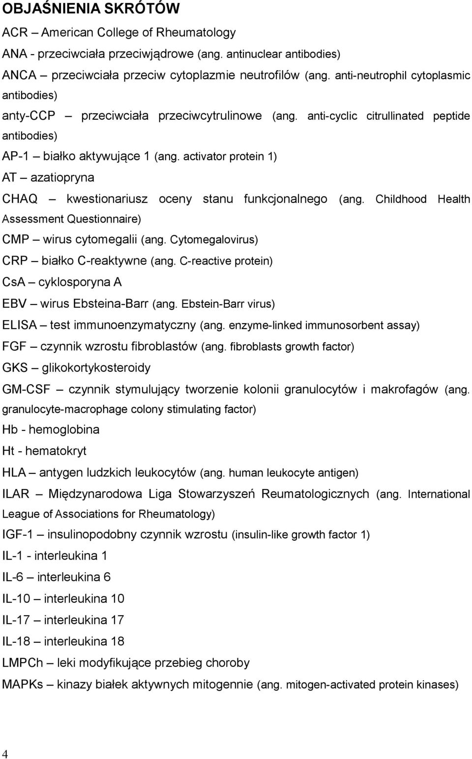 activator protein 1) AT azatiopryna CHAQ kwestionariusz oceny stanu funkcjonalnego (ang. Childhood Health Assessment Questionnaire) CMP wirus cytomegalii (ang.