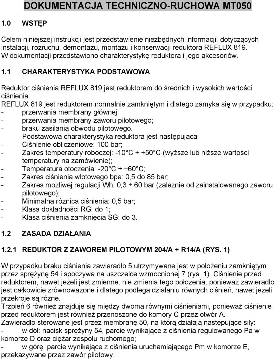 REFLUX 819 jest reduktorem normalnie zamkniętym i dlatego zamyka się w przypadku: - przerwania membrany głównej; - przerwania membrany zaworu pilotowego; - braku zasilania obwodu pilotowego.