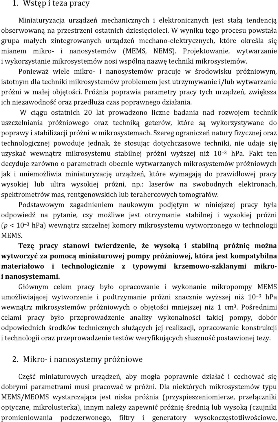 Projektowanie, wytwarzanie i wykorzystanie mikrosystemów nosi wspólną nazwę techniki mikrosystemów.