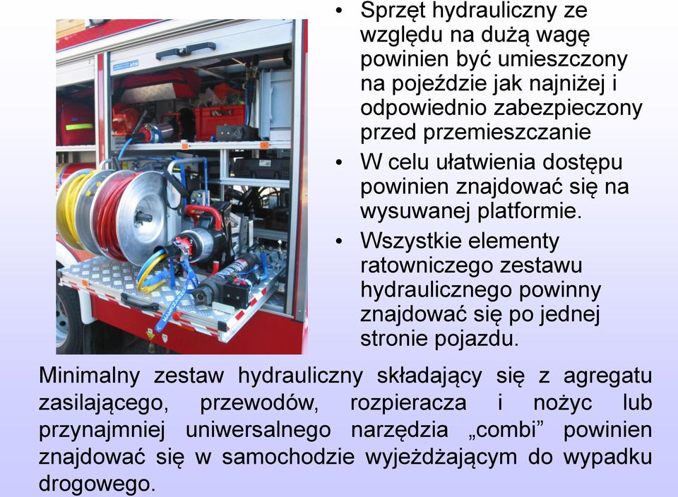 Wszystkie elementy ratowniczego zestawu hydraulicznego powinny znajdować się po jednej stronie pojazdu.