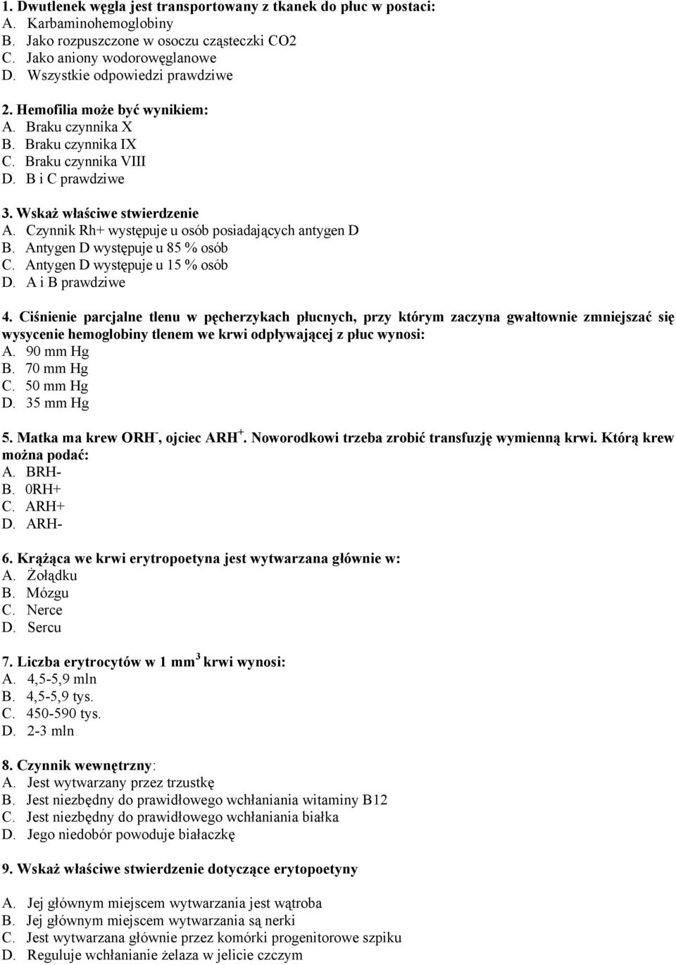Czynnik Rh+ występuje u osób posiadających antygen D B. Antygen D występuje u 85 % osób C. Antygen D występuje u 15 % osób D. A i B prawdziwe 4.