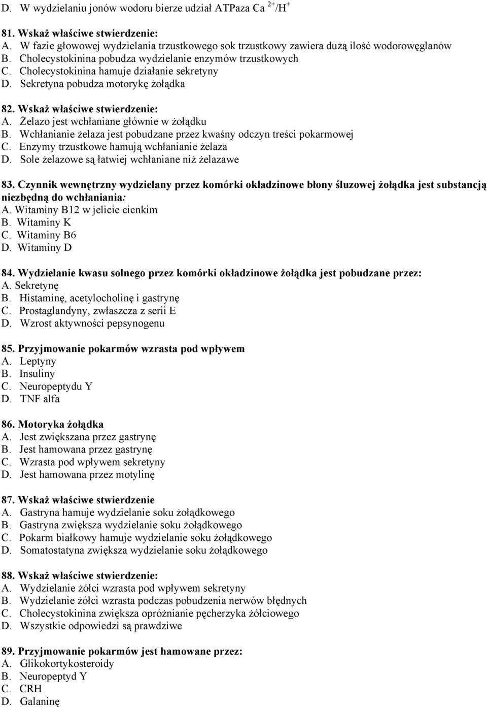 Żelazo jest wchłaniane głównie w żołądku B. Wchłanianie żelaza jest pobudzane przez kwaśny odczyn treści pokarmowej C. Enzymy trzustkowe hamują wchłanianie żelaza D.