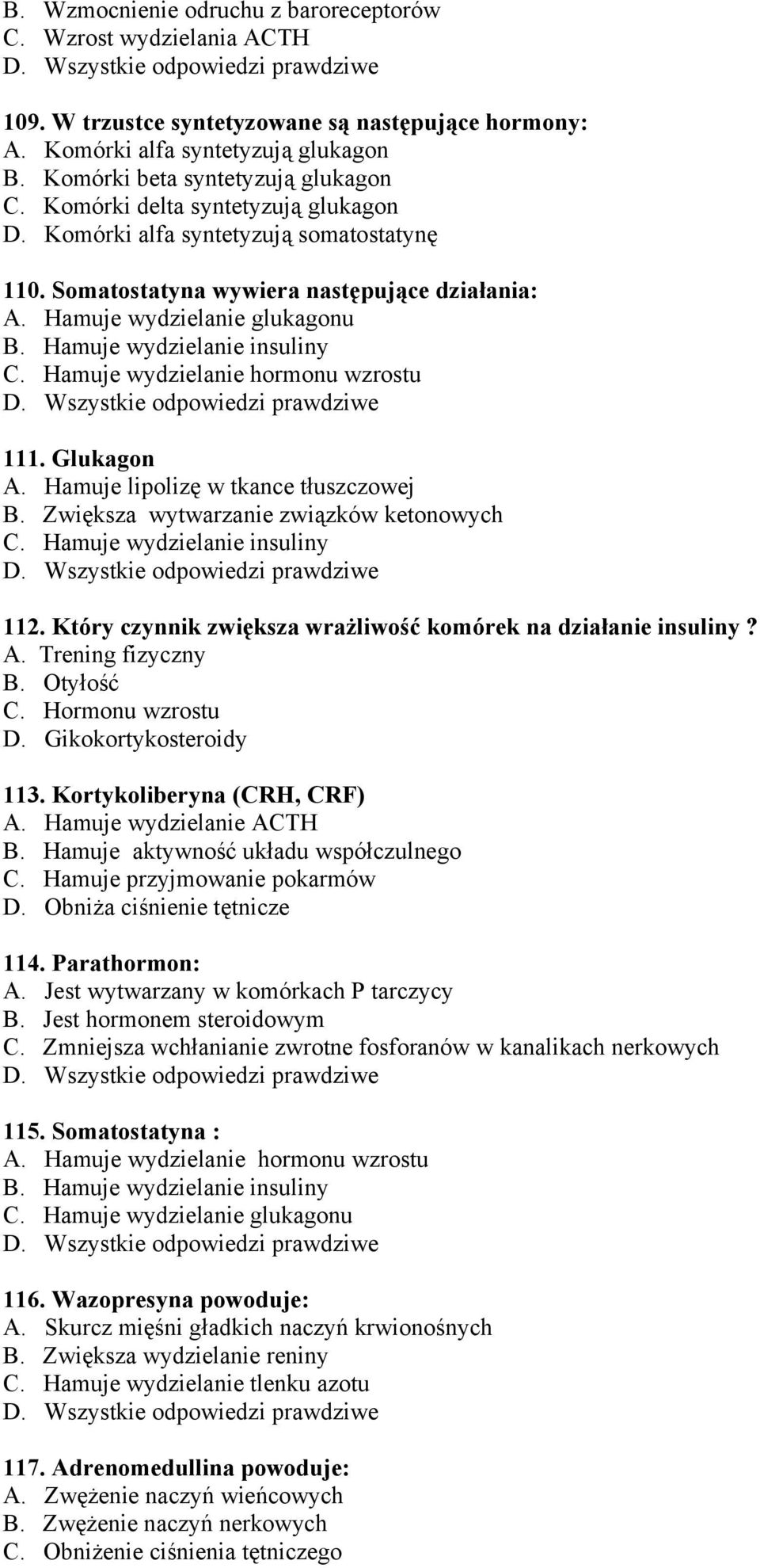 Hamuje wydzielanie hormonu wzrostu 111. Glukagon A. Hamuje lipolizę w tkance tłuszczowej B. Zwiększa wytwarzanie związków ketonowych C. Hamuje wydzielanie insuliny 112.