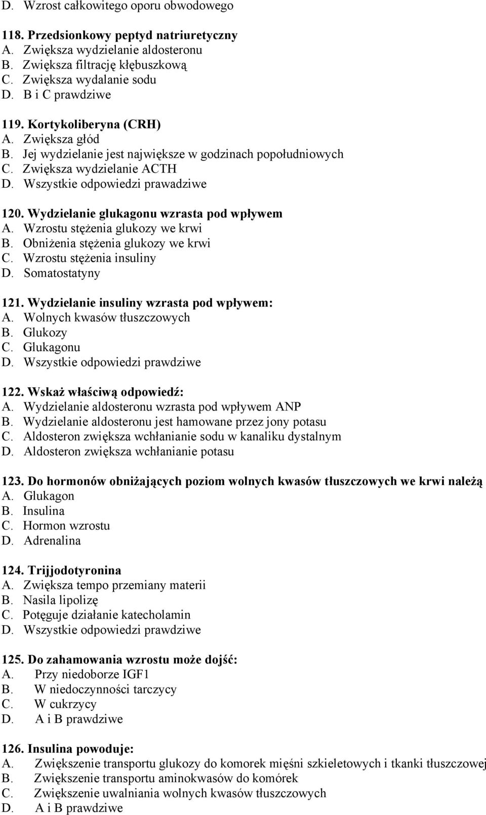 Wydzielanie glukagonu wzrasta pod wpływem A. Wzrostu stężenia glukozy we krwi B. Obniżenia stężenia glukozy we krwi C. Wzrostu stężenia insuliny D. Somatostatyny 121.