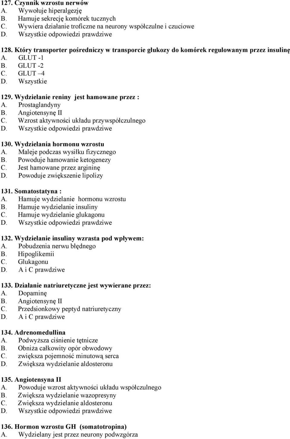 Prostaglandyny B. Angiotensynę II C. Wzrost aktywności układu przywspółczulnego 130. Wydzielania hormonu wzrostu A. Maleje podczas wysiłku fizycznego B. Powoduje hamowanie ketogenezy C.